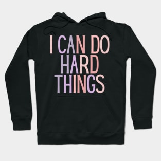I Can Do Hard Things - Inspiring and Motivational Quotes Hoodie
